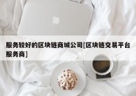 服务较好的区块链商城公司[区块链交易平台服务商]