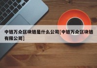 中链万众区块链是什么公司[中链万众区块链有限公司]