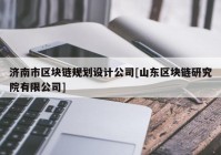 济南市区块链规划设计公司[山东区块链研究院有限公司]