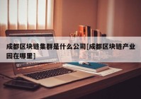 成都区块链集群是什么公司[成都区块链产业园在哪里]