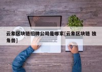 云象区块链招牌公司是哪家[云象区块链 独角兽]