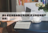 湖北省区块链金融公司招聘[武汉市区块链产业园]