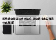 区块链公司做技术违法吗[区块链技术公司靠什么赚钱]