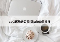 10亿区块链公司[区块链公司排行]